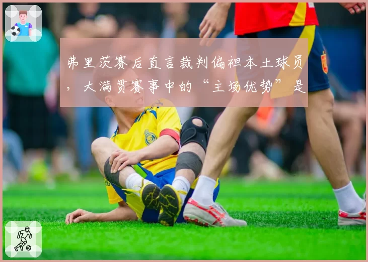 弗里茨赛后直言裁判偏袒本土球员，大满贯赛事中的“主场优势”是否存在？