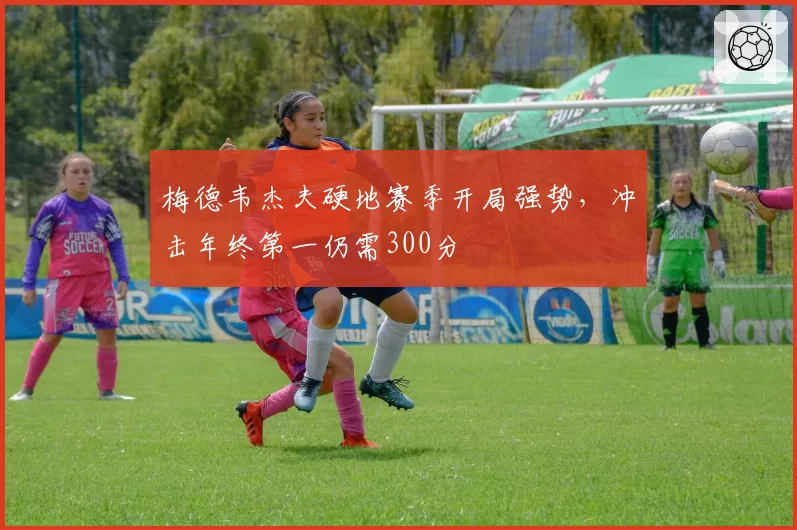 梅德韦杰夫硬地赛季开局强势,冲击年终第一仍需300分
